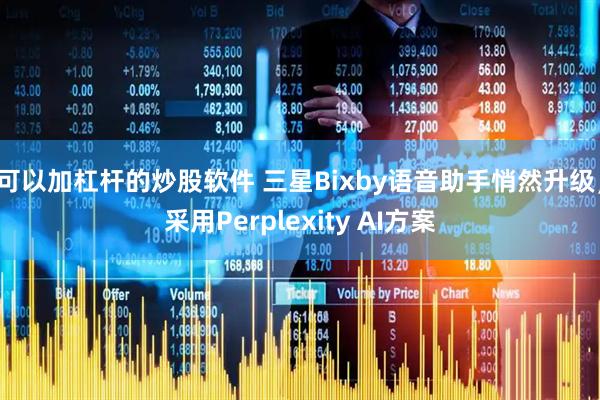 可以加杠杆的炒股软件 三星Bixby语音助手悄然升级，采用Perplexity AI方案